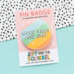 'Good Vibes and Shit' Pin Badge| Laughing Sisters UK