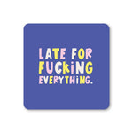 Late for fucking everything drinks coaster - funny sweary gifts | Laughing Sisters UK