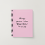 Things people think I have time for today - funny A5 notebook for work | Laughing Sisters UK