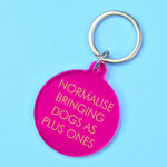 Normalise bringing dogs as plus ones - Funny dog key ring | Laughing Sisters UK