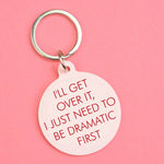 I'll get over it, I just need to be dramatic first keyring | Laughing Sisters UK